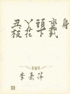 丑丫头变身美女校花下载