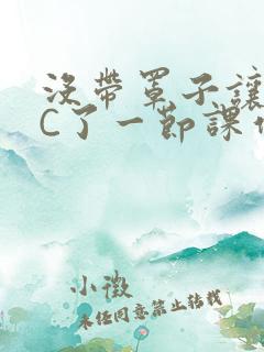 没带罩子让老师C了一节课作文