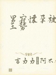 男宠怀孕被迫夹玉势