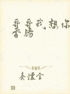 哥哥我想你的大香肠