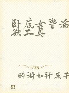 卧底女警沦为泄欲工具