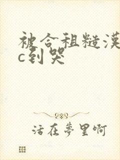 被合租糙汉室友c到哭