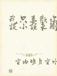 我只喜欢你的人设小说未删减免费