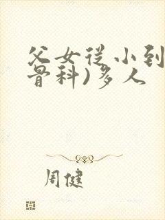 父女从小到大(骨科)多人