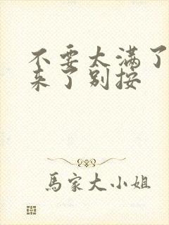 不要太满了鼓起来了别按