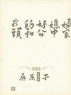 我的好媳妇中字头和公中家的区别