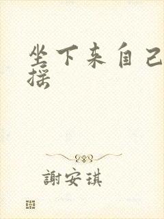 坐下来自己慢慢摇