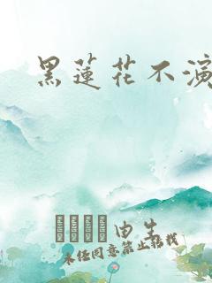 黑莲花不演了