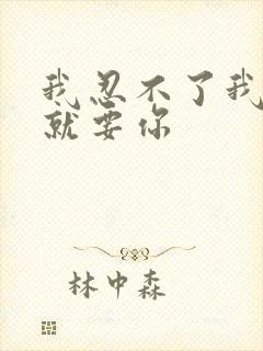 我忍不了我现在就要你