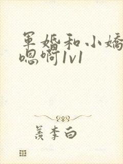 军婚和小娇妻h嗯啊1v1