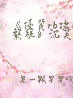 《优质rb攻略系统》沉芙