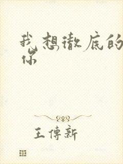 我想彻底的进入你