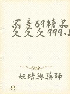 国产69精品久久久久999小说