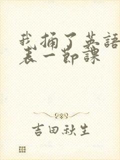 我捅了英语课代表一节课