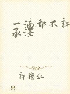 一滴都不许漏魏承泽