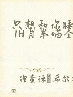 只想和你睡1V 1H月半喵全文