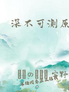 深不可测原文