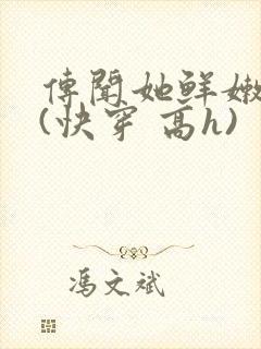 传闻她鲜嫩多汁(快穿 高h)