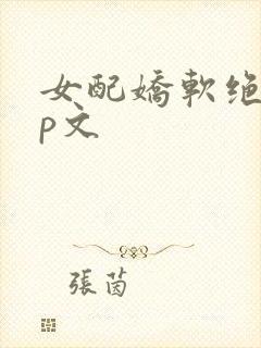 女配娇软绝色np文