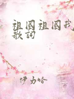 祖国祖国我爱你歌词