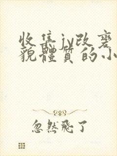 收集jy改变容貌体质的小说