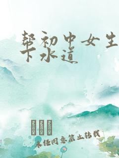 帮初中女生疏通下水道