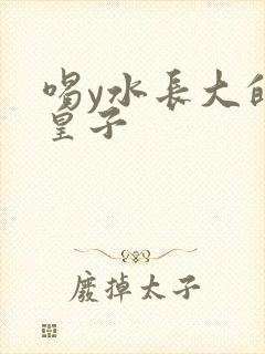 喝y水长大的小皇子