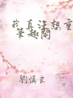 我真没想重生啊 笔趣阁