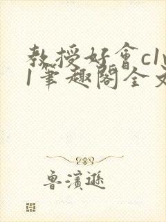 教授好会c1v1笔趣阁全文免费阅读下载