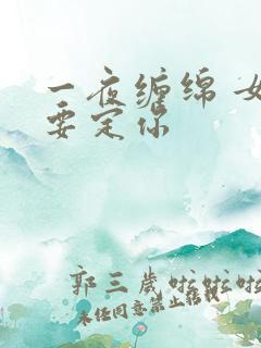 一夜缠绵 女人要定你