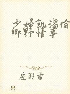 少妇饥渴偷公乱乡野情事