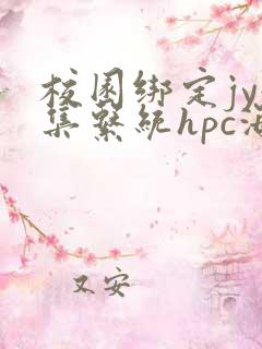校园绑定jy收集系统hpc海棠