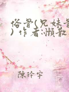 俗骨(兄妹骨科) 作者:懒散蒲公英