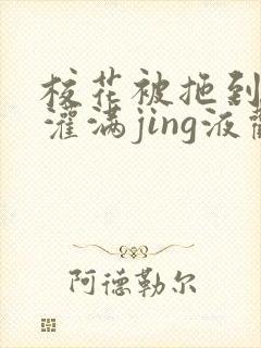 校花被拖到公厕灌满jing液观看