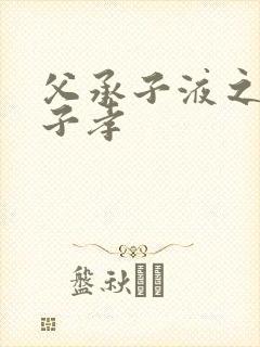 父承子液之父慈子孝