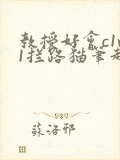 教授好会c1v1拦路猫笔趣阁