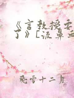 《言教授要撞坏了》[流鼻血]