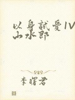 以身试爱1V1山水郎