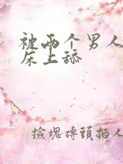 被两个男人帮在床上舔