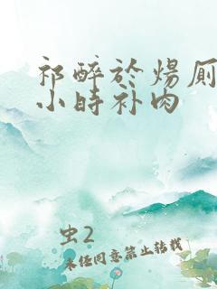 祁醉于炀厕所半小时补肉