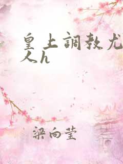 皇上调教尤物美人h