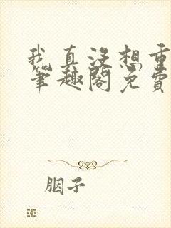 我真没想重生啊笔趣阁免费阅读