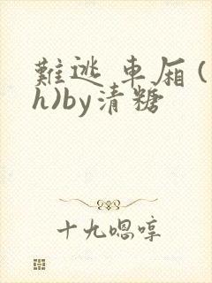 难逃 车厢 (h)by清糖