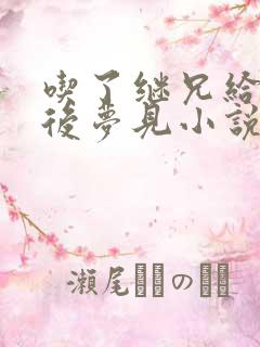 吃了继兄给的药后梦见小说