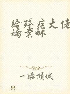 给残疾大佬撒个娇棠酥