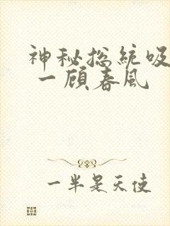 神秘总统吸够没 一顾春风