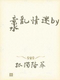 意乱情迷by弱水
