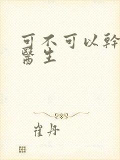 可不可以干湿你医生