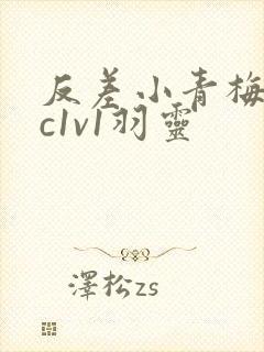 反差小青梅不经c1v1羽灵