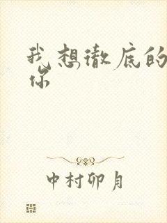 我想彻底的进入你